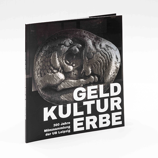 GELDKULTURERBE. 300 Jahre Münzsammlung der UB Leipzig